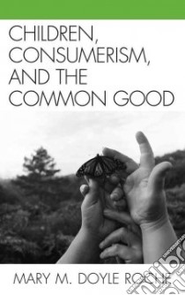Children, Consumerism, and the Common Good libro in lingua di Roche Mary M. Doyle