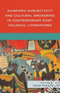 Diasporic Subjectivity and Cultural Brokering in Contemporary Post-colonial Literatures libro in lingua di Maver Igor (EDT)