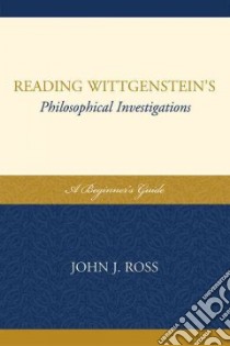 Reading Wittgenstein's Philosophical Investigations libro in lingua di Ross John J.