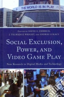 Social Exclusion, Power, and Video Game Play libro in lingua di Embrick David G. (EDT), Wright J. Talmadge (EDT), Lukacs Andras (EDT)