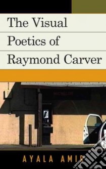 The Visual Poetics of Raymond Carver libro in lingua di Amir Ayala