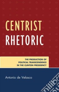 Centrist Rhetoric libro in lingua di de Velasco Antonio