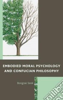 Embodied Moral Psychology and Confucian Philosophy libro in lingua di Seok Bongrae