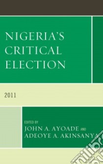 Nigeria's Critical Election, 2011 libro in lingua di Ayoade John A. (EDT), Akinsanya Adeoye A. (EDT)