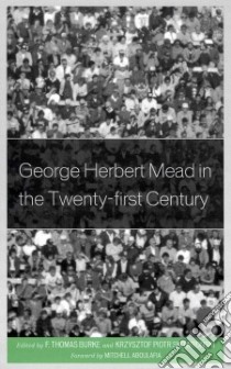 George Herbert Mead in the Twenty-first Century libro in lingua di Burke F. Thomas (EDT), Skowronski Krzysztof Piotr (EDT), Aboulafia Mitchell (FRW)