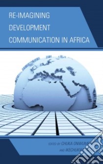 Re-Imagining Development Communication in Africa libro in lingua di Onwumechili Chuka (EDT), Ndolo Ikechukwu (EDT)