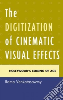 The Digitization of Cinematic Visual Effects libro in lingua di Venkatasawmy Rama
