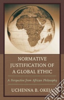 Normative Justification of a Global Ethic libro in lingua di Okeja Uchenna B.
