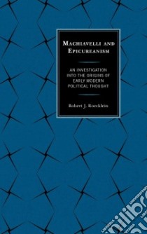 Machiavelli and Epicureanism libro in lingua di Roecklein Robert J.