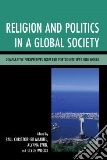 Religion and Politics in a Global Society libro in lingua di Manuel Paul Christopher (EDT), Lyon Alynna (EDT), Wilcox Clyde (EDT), Anouilh Pierre (CON), Costa Susana Goulart (CON)