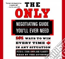The Only Negotiating Guide You'll Ever Need (CD Audiobook) libro in lingua di Stark Peter B., Flaherty Jane, Stark Peter B. (NRT), Flaherty Jane (NRT)