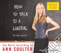 How To Talk To A Liberal (If You Must) (CD Audiobook) libro in lingua di Coulter Ann H., Coulter Ann H. (NRT)