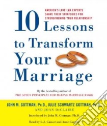 10 Ways to Transform Your Marriage (CD Audiobook) libro in lingua di Gottman John Mordechai, Gottman Julie Schwartz, Declaire Joan, Gottman John Mordechai (INT), Ganser L. J. (NRT), Gartlan Anne (NRT)