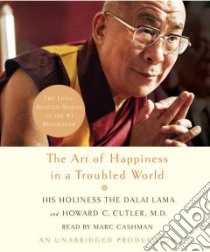 The Art of Happiness in a Troubled World (CD Audiobook) libro in lingua di Dalai Lama XIV (COR), Cutler Howard C., Cashman Marc (NRT)