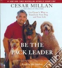 Be the Pack Leader (CD Audiobook) libro in lingua di Millan Cesar, Millan Cesar (NRT), Peltier Melissa Jo