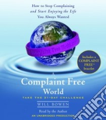 A Complaint Free World (CD Audiobook) libro in lingua di Bowen Will, Bowen Will (NRT)