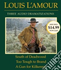 South of Deadwood / Too Tough to Brand / A Gun for Kilkenny (CD Audiobook) libro in lingua di L'Amour Louis