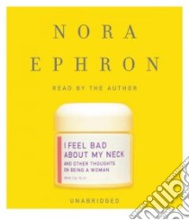 I Feel Bad About My Neck (CD Audiobook) libro in lingua di Ephron Nora, Ephron Nora (NRT)