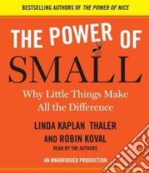 The Power of Small (CD Audiobook) libro in lingua di Thaler Linda Kaplan, Koval Robin, Thaler Linda Kaplan (NRT), Koval Robin (NRT)