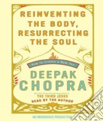 Reinventing The Body, Resurrecting The Soul (CD Audiobook) libro in lingua di Chopra Deepak, Chopra Deepak (NRT)