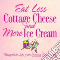 Eat Less Cottage Cheese and More Ice Cream libro in lingua di Bombeck Erma