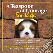 A Teaspoon of Courage for Kids libro in lingua di Greive Bradley Trevor