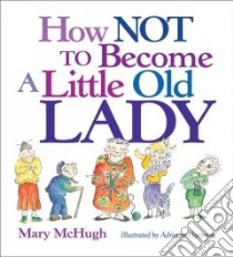 How Not to Become a Little Old Lady libro in lingua di McHugh Mary, Hartman Adrienne (ILT)