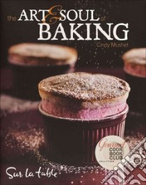 The Art and Soul of Baking libro in lingua di Sur La Table, Mushet Cindy, Medrich Alice (FRW), Caruso Maren (PHT)