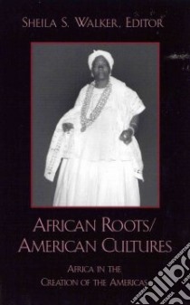 African Roots/American Cultures libro in lingua di Walker Sheila S. (EDT), Blakey Michael L. (CON), Chirimini Tomas Olivera (CON), Daniel Yvonne (CON), Dodson Howard (CON)