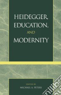 Heidegger, Education, and Modernity libro in lingua di Peters Michael A. (EDT), Allen Valerie (CON), Axiotis Ares D. (CON), Bonnett Michael (CON), Cooper David E. (CON)