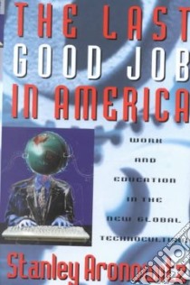 The Last Good Job in America libro in lingua di Aronowitz Stanley