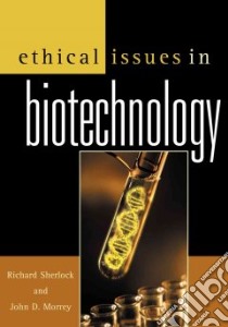 Ethical Issues in Biotechnology libro in lingua di Sherlock Richard (EDT), Morrey John D. (EDT), Agar Nicholas (CON), Altieri Miguel (CON)