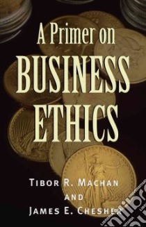 A Primer on Business Ethics libro in lingua di Machan Tibor R., Chesher James E.
