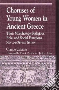 Choruses of Young Women in Ancient Greece libro in lingua di Calame Claude, Collins Derek, Orion Janice