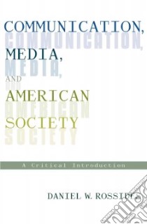Communication, Media, and American Society libro in lingua di Rossides Daniel W.