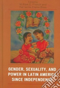 Gender, Sexuality, And Power in Latin America Sice Independence libro in lingua di French William E. (EDT), Bliss Katherine Elaine (EDT)