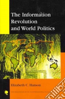 The Information Revolution and World Politics libro in lingua di Hanson Elizabeth C.