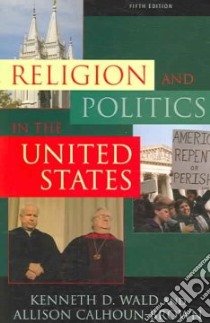 Religion And Politics in the United States libro in lingua di Wald Kenneth D., Calhoun-brown Allison