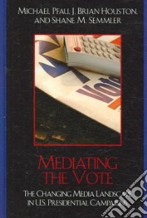 Mediating the Vote libro in lingua di Pfau Michael, Houston J. Brian, Semmler Shane M.