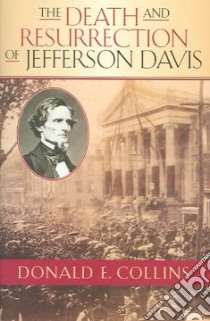 The Death And Resurrection Of Jefferson Davis libro in lingua di Collins Donald E.