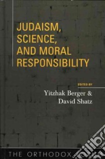 Judaism, Science, And Moral Responsibility libro in lingua di Berger Yitzhak (EDT), Shatz David, Orthodox Forum 2002, Berger Yitzhak