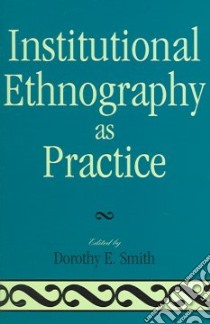 Institutional Ethnography As Practice libro in lingua di Smith Dorothy E. (EDT)