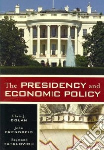 The Presidency and Economic Policy libro in lingua di Dolan Chris J., Frendreis John, Tatalovich Raymond