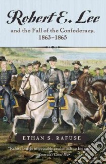 Robert E. Lee and the Fall of the Confederancy, 1863-1865 libro in lingua di Rafuse Ethan S.