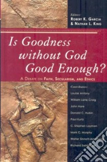 Is Goodness Without God Good Enough? libro in lingua di Garcia Robert K., King Nathan L.
