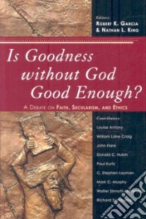 Is Goodness without God Good Enough? libro in lingua di Garcia Robert K. (EDT), King Nathan L. (EDT)