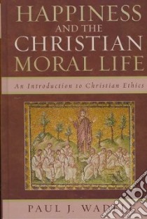 Happiness and the Christian Moral Life libro in lingua di Wadell Paul J.