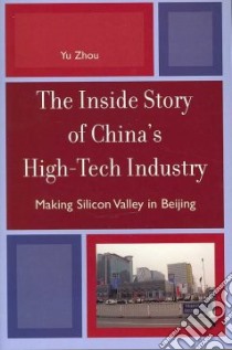 The Inside Story Of China's High-Tech Industry libro in lingua di Zhou Yu