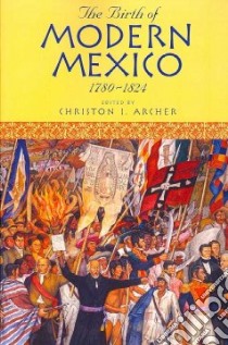 The Birth of Modern Mexico libro in lingua di Archer Christon I. (EDT)