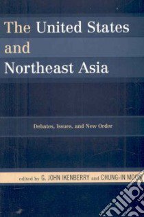 The United States and Northeast Asia libro in lingua di Ikenberry G. John (EDT), Moon Chung-In (EDT)